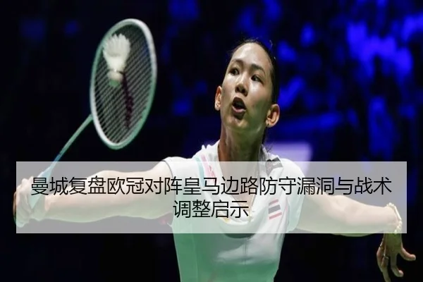 曼城复盘欧冠对阵皇马边路防守漏洞与战术调整启示