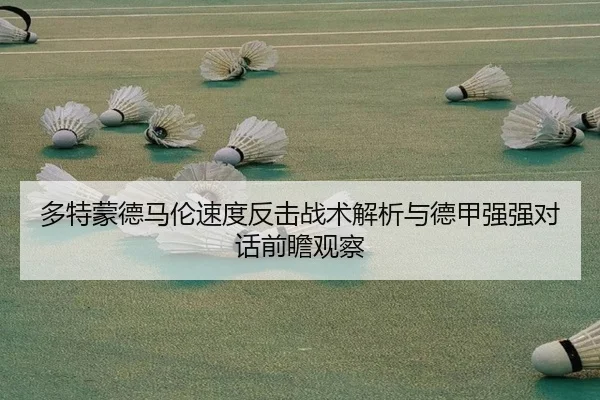 多特蒙德马伦速度反击战术解析与德甲强强对话前瞻观察