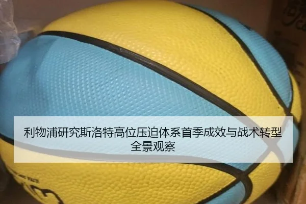 利物浦研究斯洛特高位压迫体系首季成效与战术转型全景观察