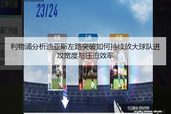 利物浦分析迪亚斯左路突破如何持续放大球队进攻宽度与压迫效率
