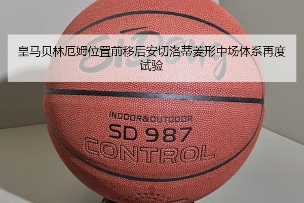 皇马贝林厄姆位置前移后安切洛蒂菱形中场体系再度试验